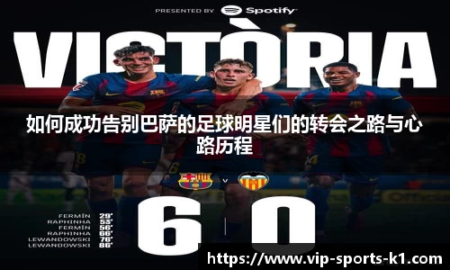 如何成功告别巴萨的足球明星们的转会之路与心路历程