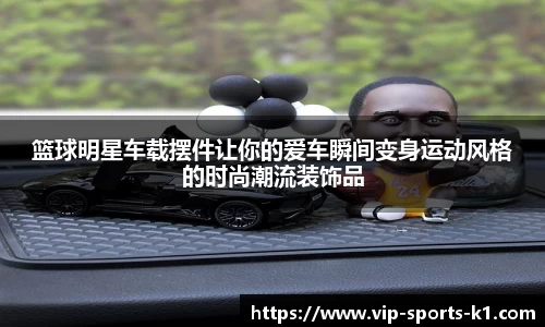 篮球明星车载摆件让你的爱车瞬间变身运动风格的时尚潮流装饰品